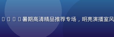 国产久久久直播预告：2026暑期高清精品推荐专场，明亮演播室风格的内容推荐直播封面